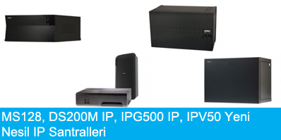 MS128, DS200M IP, IPG500 IP, IPV50 Yeni Nesil IP Santralleri